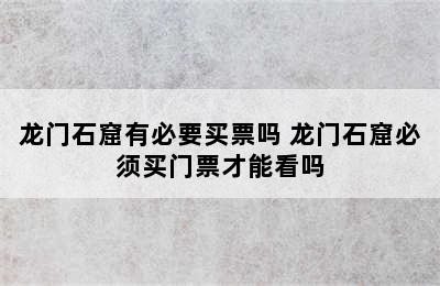 龙门石窟有必要买票吗 龙门石窟必须买门票才能看吗